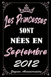 Les Princesses Sont Nées En Septembre 2012: Idée de cadeau d'anniversaire 11 ans pour fille, ado, amie et sœur / (Carnet de notes)"