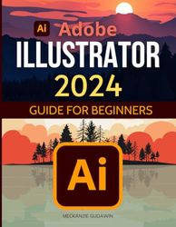 Adobe Illustrator 2024 Guide for Beginners: Mastering Digital Design | The Essential Starter Kit for Adobe Illustrator