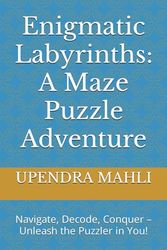 Enigmatic Labyrinths: A Maze Puzzle Adventure: Navigate, Decode, Conquer – Unleash the Puzzler in You!