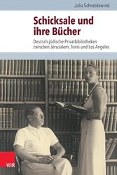 Schicksale und ihre Bücher: Deutsch-jüdische Privatbibliotheken zwischen Jerusalem, Tunis und Los Angeles: Band 034