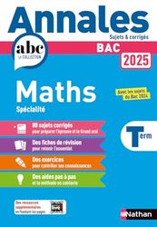 Annales ABC du BAC 2025 - Maths Tle - Sujets et corrigés - Enseignement de spécialité Terminale - Epreuve finale - Corrigé: Avec les sujets du Bac 2024