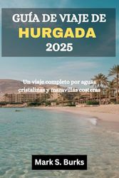 GUÍA DE VIAJE DE HURGHADA 2025: Un viaje completo por aguas cristalinas y maravillas costeras