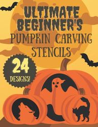 The Ultimate Beginner's Book of Pumpkin Carving Stencils: 24 Simple and Easy Jack O'Lantern Carving Patterns for Halloween
