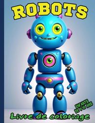Robots Livre de coloriage pour enfants 6 à 10 ans: Des robots sympas que les enfants peuvent colorier | pour filles et garçons