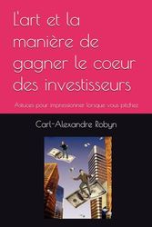 L'art et la manière de gagner le coeur des investisseurs: Astuces pour impressionner lorsque vous pitchez