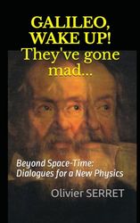 GALILEO, WAKE UP! They've gone mad...: Beyond Space-Time: Dialogues for a New Physics