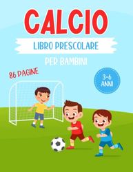 Calcio libro prescolare per bambini 3-6 anni 86 pagine: Esercizi per l'Apprendimento del Bambino per Imparare a Scrivere, Contare e Ragionare Con Calcio Giochi Educativi