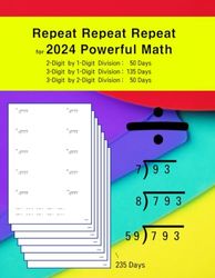 Repeat Repeat Repeat for 2024 Powerful Math: 2-Digit by 1-Digit Division : 50 Days 3-Digit by 1-Digit Division : 135 Days 3-Digit by 2-Digit Division : 50 Days