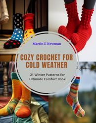 Cozy Crochet for Cold Weather: 21 Winter Patterns for Ultimate Comfort Book