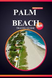 PALM BEACH TRAVEL GUIDE 2025: Dive into Sun-Kissed Shores, Iconic Elegance, and Tropical Adventures