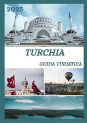 GUIDA TURISTICA TURCHIA 2025: Esplora la capitale storica della Turchia come un abitante del posto: attrazioni imperdibili, tesori nascosti, cibo e ... da esperti per un viaggio indimenticabile.