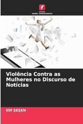 Violência Contra as Mulheres no Discurso de Notícias