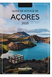GUIDE DE VOYAGE DE AÇORES 2025: Votre guide ultime pour découvrir les îles enchanteresses de l'océan Atlantique