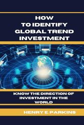 HOW TO IDENTIFY GLOBAL TREND INVESTMENT: KNOW THE DIRECTION OF INVESTMENT IN THE WORLD