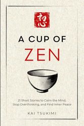 A Cup of Zen: 21 Short Stories to Calm the Mind, Stop Overthinking, and Find Inner Peace - Includes Reflections for Beginners