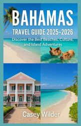 BAHAMAS TRAVEL GUIDE 2025-2026: Discover the Best Beaches, Culture, and Island Adventures