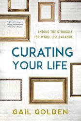 Curating Your Life: Ending the Struggle for Work-Life Balance