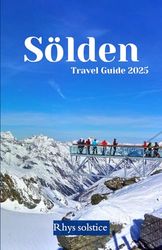 Sölden Travel Guide 2025: Discover the Unexpected, Explore the Extraordinary, Experience the World Anew