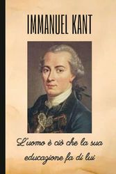 IMMANUEL KANT: L'uomo è ciò che la sua educazione fa di lui: Taccuino a righe per annotazioni. 120 pagine. Formato 6x9 (15,24 x 22,86 cm). Copertina flessibile.