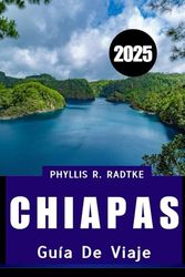GUÍA DE VIAJES DE CHIAPAS 2025: Donde te esperan ruinas antiguas, aventuras en la jungla y tesoros culturales