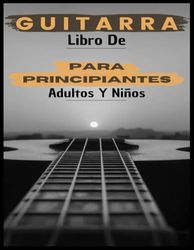 Libro De Guitarra Para Principiantes Adultos y Niños: 70 páginas que te explican cómo tocar la guitarra como profesionales.