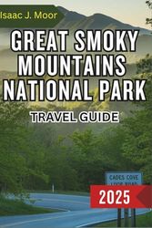 GREAT SMOKY MOUNTAINS NATIONAL PARK TRAVEL GUIDE 2025: Wildflowers, Waterfalls, and Wonders
