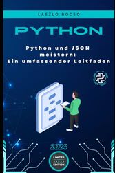 Python und JSON meistern: Ein umfassender Leitfaden: Von den Grundlagen bis zu fortgeschrittenen Techniken