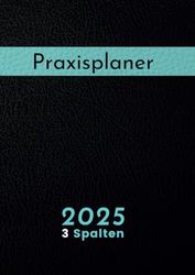 Praxisplaner 2025 3 Spalten: Großer Terminplaner 1 Tag 1 Seite mit Datum für 3 Personen, Uhrzeit mit 15 Minuten Takt, hochwertiger, DIN A4