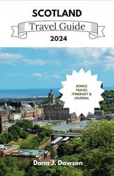 SCOTLAND TRAVEL GUIDE 2024: Your Essential Travel Companion for 2024