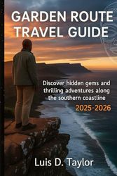 Garden Route Travel Guide 2025-2026: Discover hidden gems and thrilling adventures along the southern coastline