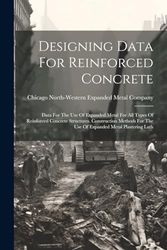 Designing Data For Reinforced Concrete: Data For The Use Of Expanded Metal For All Types Of Reinforced Concrete Structures. Construction Methods For The Use Of Expanded Metal Plastering Lath