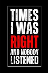 Times I Was Right And Nobody Listened: Sarcastic & Funny Work Notebook for Coworkers - Hilarious 6 x 9 Blank Lined Gag Journal for the Office, Boss, Team, and Employees