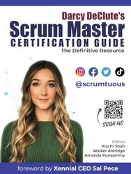 Darcy DeClute's Scrum Master Certification Guide: The Definitive Resource for Passing the CSM and PSM Exams