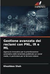 Gestione avanzata dei reclami con PNL, IR e ML: Approccio innovativo per la prioritizzazione automatica delle lamentele pubblicate sui social media, in particolare per le ferrovie indiane