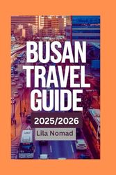 Busan Travel Guide 2025/2026: Discover Busan: Coastal Culture, Hidden Gems, and Insider Tips for a Memorable South Korean Journey