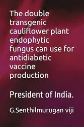 The double transgenic cauliflower plant endophytic fungus can use for antidiabetic vaccine production: President of India.