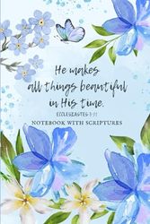 He makes all things beautiful in His time. Ecclesiastes 3:11 Notebook with Scriptures