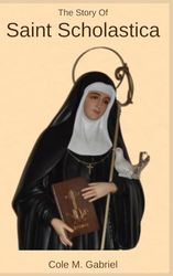 The Story Of Saint Scholastica: Life story of the patron saint of Nuns