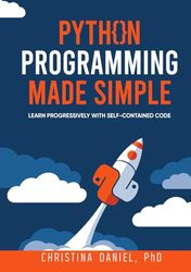 Python Programming Made Simple: Learn Progressively with Self-Contained Code