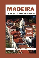 MADEIRA TRAVEL GUIDE 2024-2025: Discovering Paradise: A Journey through Madeira's Enchanting Landscapes