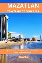 Mazatlan Travel Guide Book 2024: Explore Mazatlan: Your Guide to Mazatlan's Beaches, Culture, Hidden gems and Fun