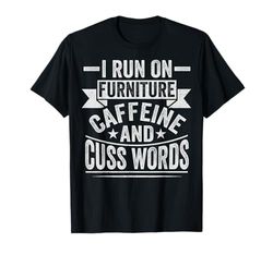 Run on furniture, caffeine and cuss words - Furniture Mover T-Shirt