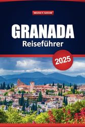 Granada Reiseführer 2025: Dinge, die man in einer südspanischen Stadt unternehmen, wo man übernachten, essen und besuchen kann
