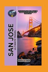 SAN JOSE ULTIMATE TRAVEL: A Very Low-Cost Way to Make a Difference with Sustainable Travel Advice from California Vivacious Center (De-Best Budget and Luxury Travel Guide)