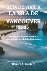 GUÍA DE VIAJE A LA ISLA DE VANCOUVER 2025: Descubriendo senderos naturales y naturaleza virgen en la Columbia Británica
