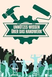 Unnützes Wissen über das Handwerk: Kuriose Fakten und erstaunliche Details über altes und neues Handwerk | Ideal für Elektriker, Maler, Schlosser und viele mehr