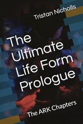 The Ultimate Life Form Prologue: The ARK Chapters