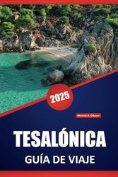 TESALÓNICA GUÍA DE VIAJE 2025: Las mejores cosas que hacer, historia, cultura, comida local, rutas a pie e itinerarios para explorar la ciudad costera del norte de Grecia