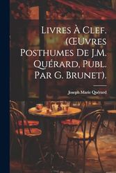 Livres À Clef. (OEuvres Posthumes De J.M. Quérard, Publ. Par G. Brunet).