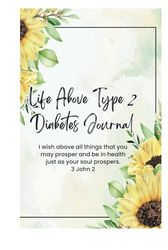 Life Above Type 2 Diabetes Journal: Guided Reversal Plan - Ideal for Men and Women who desire help in Reversing Type 2 Diabetes.